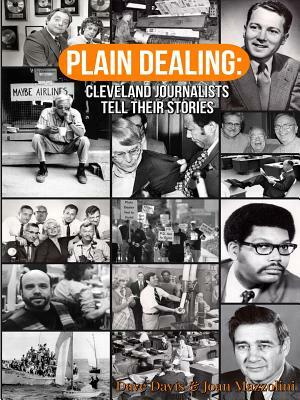 Plain Dealing: Cleveland Journalists Tell Their Stories by Dave Davis, Joan Mazzolini