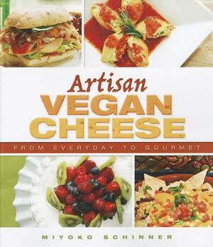 Artisan Vegan Cheese: From Everyday to Gourmet by Miyoko Nishimoto Schinner