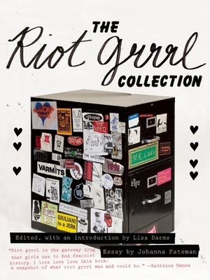 The Riot Grrrl Collection by Kathleen Hanna, Johanna Fateman, Lisa Darms