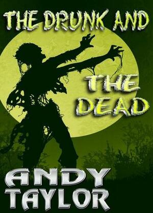 The Drunk and the Dead by Andy Taylor