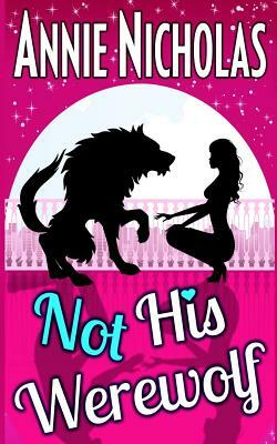 Not His Werewolf: Wolf Shifter Romance by Annie Nicholas