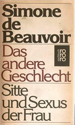 Das andere Geschlecht. Sitte und Sexus der Frau by Simone de Beauvoir