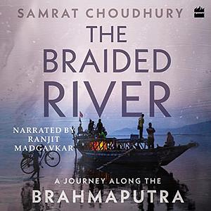 The Braided River: A Journey along the Brahmaputra by Samrat Choudhary