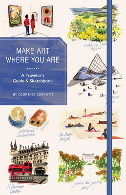 Make Art Where You Are (Guided Sketchbook): A Travel Sketchbook and Guide by Courtney Cerruti