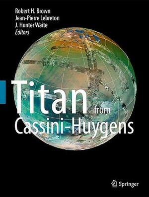 Titan from Cassini-Huygens With DVD ROM by Jean Pierre Lebreton, J.H. Waite, Robert H. Brown