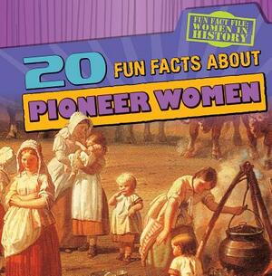 20 Fun Facts about Pioneer Women by Kristen Rajczak Nelson