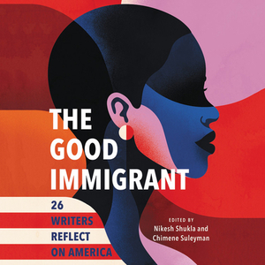 The Good Immigrant: 26 Writers Reflect on America by Nikesh Shukla, Chimene Suleyman
