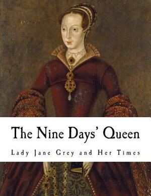 The Nine Days' Queen: Lady Jane Grey and Her Times by Richard Davey