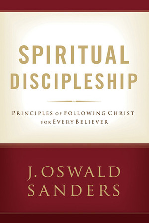 Spiritual Discipleship: Principles of Following Christ for Every Believer by J. Oswald Sanders