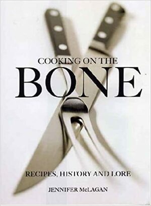 Cooking on the Bone: Recipes, History and Lore by Jennifer McLagan