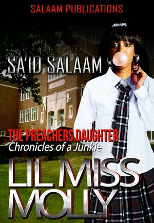 Lil Miss Molly:Preacher's Daughter(Chronicles of a Junkie) by Sa'id Salaam