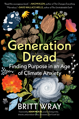 Generation Dread: Finding Purpose in an Age of Climate Anxiety by Britt Wray