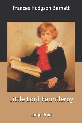 Little Lord Fauntleroy: Large Print by Frances Hodgson Burnett