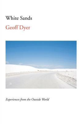 White Sands: Experiences from the Outside World by Geoff Dyer
