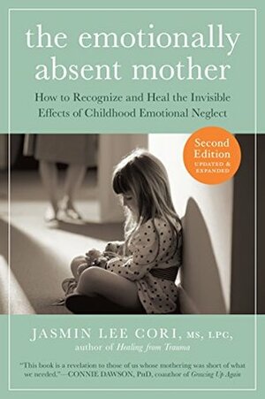 The Emotionally Absent Mother: How to Recognize and Heal the Invisible Effects of Childhood Emotional Neglect by Jasmin Lee Cori