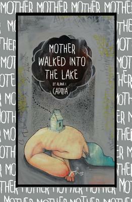 Mother Walked Into the Lake by Alana I. Capria