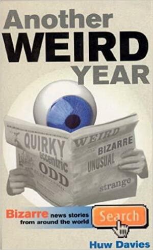 Another Weird Year: Bizarre news stories from around the world by Huw J. Davies