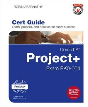 Comptia Project+ Cert Guide: Exam Pk0-004 by Robin Abernathy