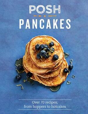 Posh Pancakes: Over 70 Recipes, from Hoppers to Hotcakes by Sue Quinn