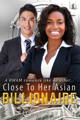Close To Her Asian Billionaire: A BWAM Love Story For Adults by Erica A. Davis