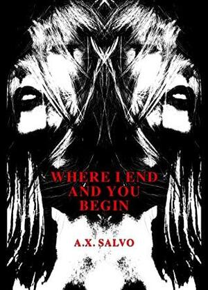 Where I End And You Begin: a haunting collection of art & poetry by A.X. Salvo