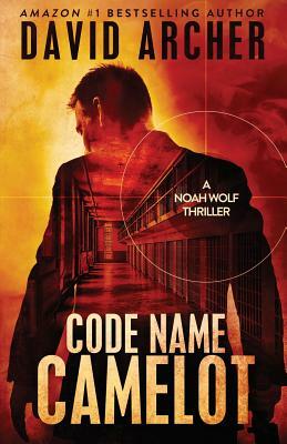 Code Name Camelot - A Noah Wolf Thriller by David Archer