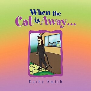 When the Cat Is Away... by Kathy Smith