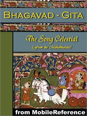 Bhagavad-Gita or, The Song Celestial (From the Mahabharata) by 