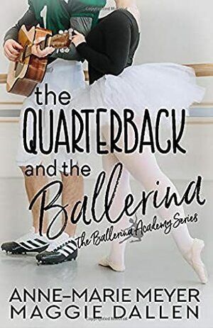 The Quarterback and the Ballerina: A Sweet YA Romance (The Ballerina Academy) by Maggie Dallen, Anne-Marie Meyer
