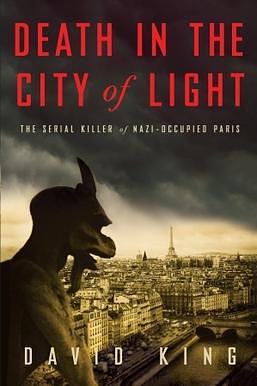 Death in the City of Light: The Serial Killer of Nazi-Occupied Paris by David King