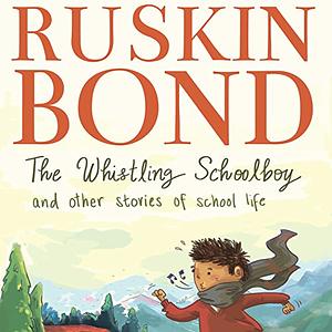 The Whistling Schoolboy and Other Stories of School Life by Ruskin Bond