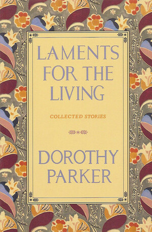 Laments for the Living, Collected Stories by Dorothy Parker