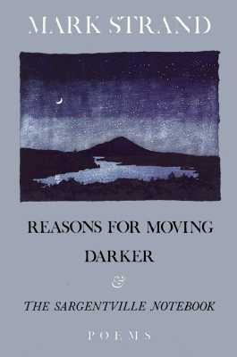 Reasons for Moving / Darker / The Sargentville Notebook by Mark Strand