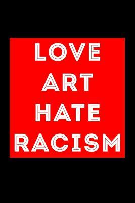 Love Art Hate Racism by Scott Maxwell