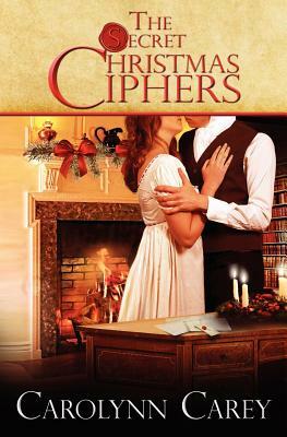 The Secret Christmas Ciphers by Carolynn Carey