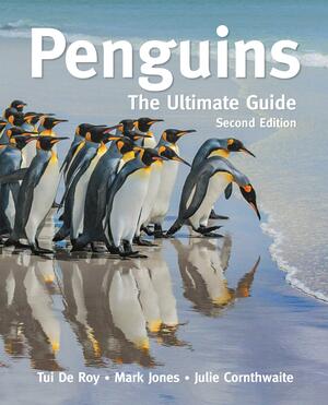 Penguins: The Ultimate Guide Second Edition by Mark Jones, Tui De Roy, Julie Cornthwaite