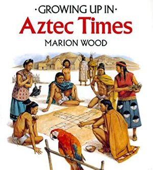 Growing Up In Aztec Times by Marion Wood