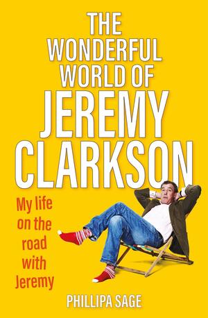 The Wonderful World of Jeremy Clarkson: My Life on the Road with Jeremy by Phillipa Sage