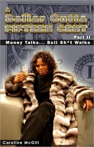 A Dollar Outta Fifteen Cent 2: Money Talks...Bullsh*t Walks by Caroline McGill, Caroline McGill