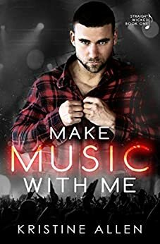 Make Music With Me: A Straight Wicked Novel by Kristine Allen