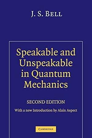 Speakable and Unspeakable in Quantum Mechanics: Collected Papers on Quantum Philosophy by John Stewart Bell