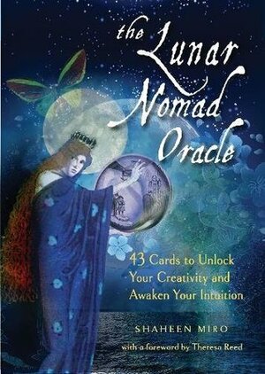The Lunar Nomad Oracle: 43 Cards to Unlock Your Creativity and Awaken Your Intuition by Shaheen Miro, Theresa Reed