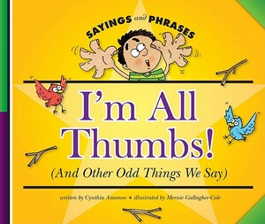 I'm All Thumbs!: (And Other Odd Things We Say) by Cynthia Amoroso