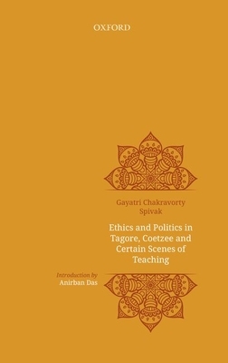 Ethics and Politics in Tagore, Coetzee and Certain Scenes of Teaching by Gayatri Chakravorty Spivak