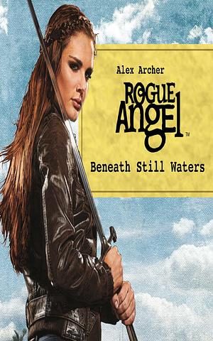 Beneath Still Waters: Rogue Angel, Book 55 by Alex Archer, Alex Archer