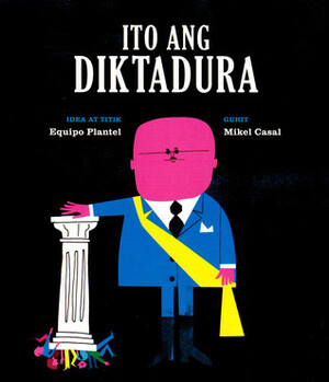 Ito ang Diktadura by Kata Garcia, Equipo Plantel, Annie Yglopaz, Mikel Casal