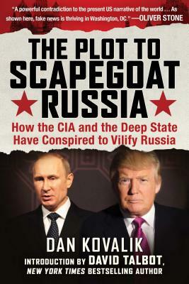 The Plot to Scapegoat Russia: How the CIA and the Deep State Have Conspired to Vilify Putin by Dan Kovalik