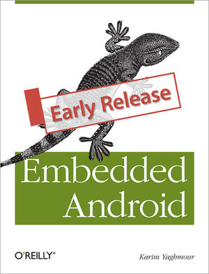 Embedded Android: Porting, Extending, and Customizing by Karim Yaghmour