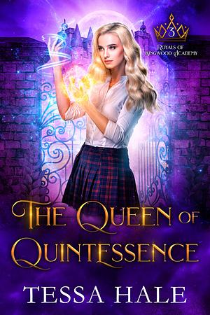 Kingwood Academy 3 - The Queen of Quintessence by Tessa Hale