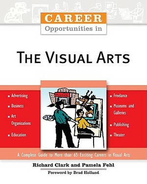 Career Opportunities in the Visual Arts by Pamela Fehl, Richard Clark